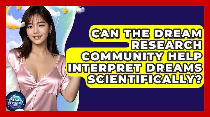 Can the Dream Research Community Help Interpret Dreams Scientifically? - Dream Discovery Den