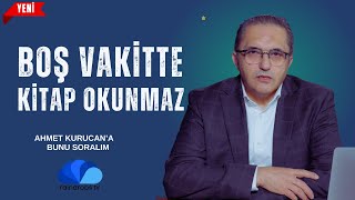 BOŞ VAKİTTE KİTAP OKUNMAZ  AHMET KURUCAN'A BUNU SORALIM