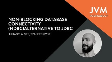 Non-blocking Database Connectivity (NDBC)Alternative to JDBC - JVM Roundabout Nov 2019
