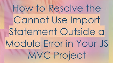 How to Resolve the Cannot Use Import Statement Outside a Module Error in Your JS MVC Project