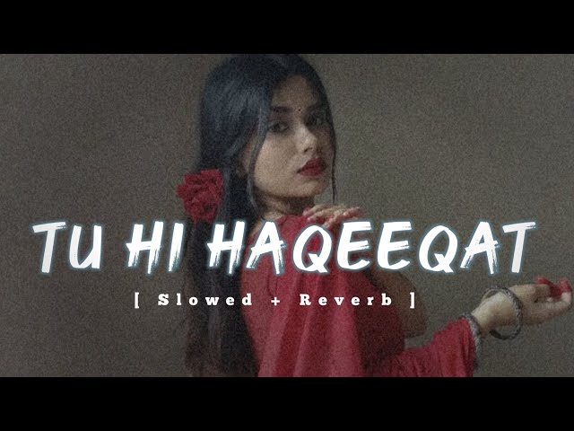 Tu Hi Haqeeqat Slowed And Reverb | JavedAli, Irshan Ashraf, Shadab || Bishal Official class=