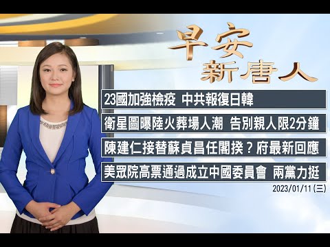 🔥23國加強檢疫 中共跳腳報復日韓│陳建仁傳接替蘇貞昌任閣揆│美眾院高票通過成立中國委員會│#早安新唐人｜20230111