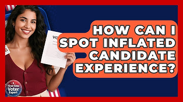 How Can I Spot Inflated Candidate Experience? - First Time Voter Expert