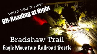 What was it like to off-roading at night in Bradshaw trail? | Eagle Mountain Railroad Trestle