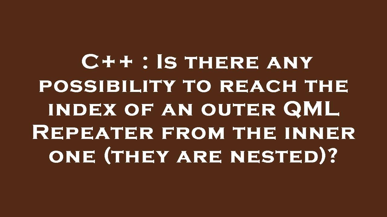 C++ Is there any possibility to reach the index of an outer QML