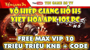 Game Mobile Private|Võ Hiệp Giang Hồ H5 Việt Hóa Free Max VIP 10 Triệu Triêu KNB +Code VIP|Tingame3s
