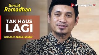 Serial Ramadhan (08) : Tak Haus Lagi - Ustadz M Abduh Tuasikal