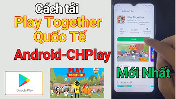 Cách tải Play Together Quốc Tế Android Trên CH Play Mới Nhất 2023