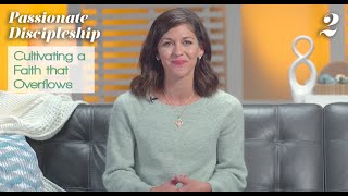 Passionate Discipleship Bible Study Talk 2: Cultivating a Faith that Overflows