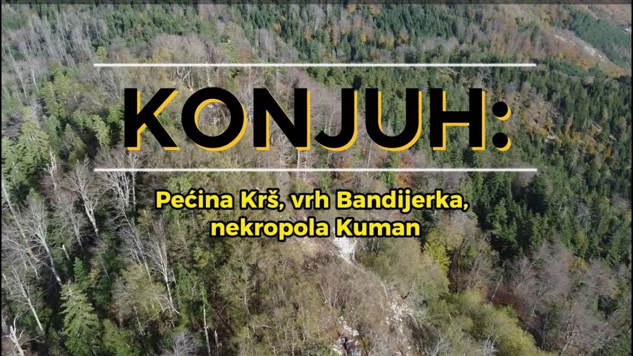 KONjUH: pećina Krš, vrh Bandijerka, nekropola Kuman