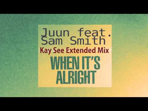 Juun feat. Sam Smith - When It's Alright (Kay See Extended Mix)