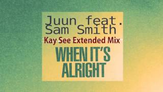 Juun feat. Sam Smith - When It's Alright (Kay See Extended Mix)
