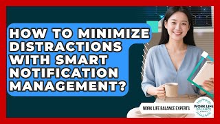 How To Minimize Distractions With Smart Notification Management - Work Life Balance Experts