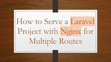 How to Serve a Laravel Project with Nginx for Multiple Routes