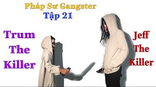 PHÁP SƯ GANGSTER [TẬP 21] Trum The Killer, Trẻ Trâu Xì Trum Bị Biến Đổi 50%