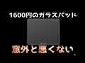 激安ガラスパッドが意外と悪くなかった件。