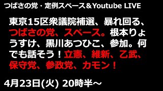 東京15区衆議院補選、暴れ回る、つばさの党、スペース。根本りょうすけ、黒川あつひこ、参加。何でも話そう！立憲、維新、乙武、保守党、参政党、カモン！YouTube同時中継