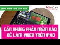 Cần Những Phần Mềm Nào Để Làm Video Trên iPad| Táo Store
