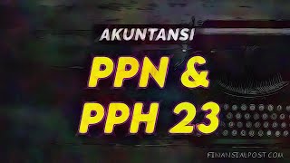 Pencatatan Akuntansi atas PPN dan PPH Pasal 23 (Beserta Contoh Kasus)