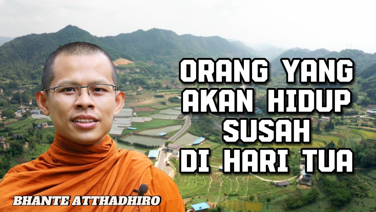 ORANG YANG AKAN HIDUP SUSAH DI HARI TUA - BHANTE ATTHADHIRO