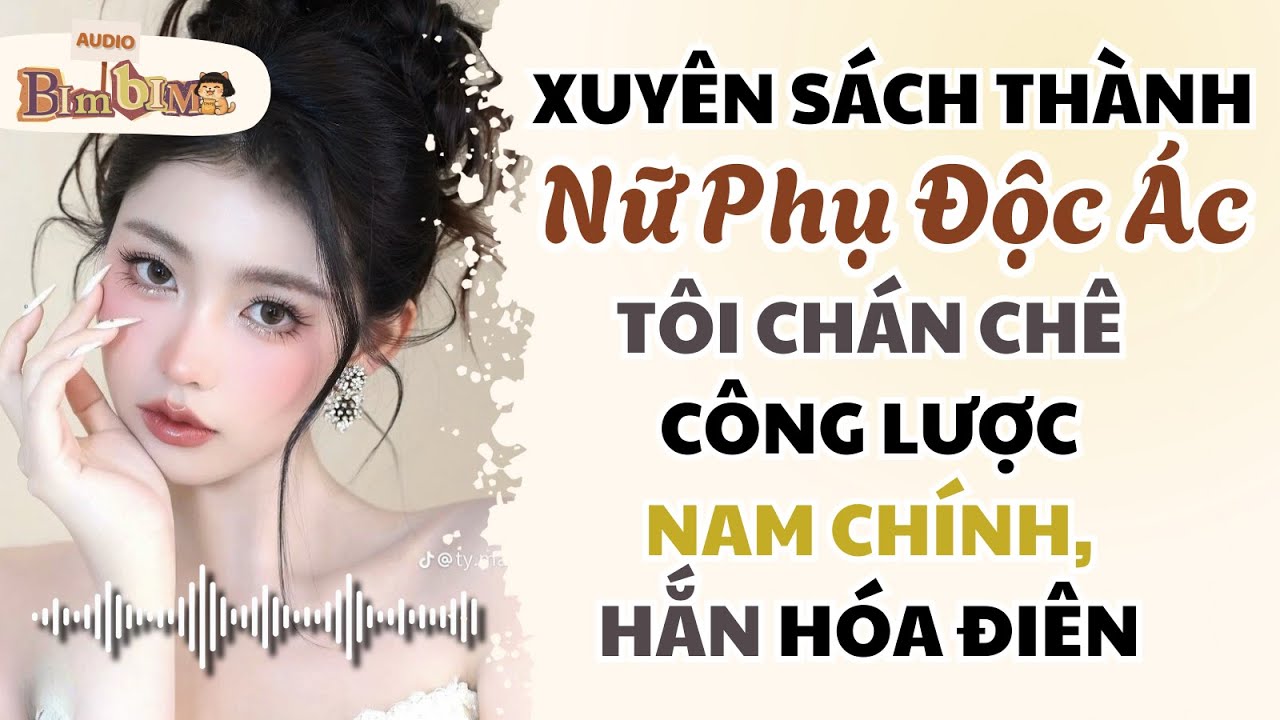 Full audio | Xuyên Thành Nữ Phụ Độc Ác Tôi Chán Chê Công Lược Nam 9, Hắn Hóa Điên | Bim Bim Audio