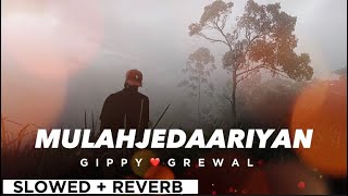 MULAHJEDAARIYAN By GIPPY GREWAL 🫣 (slowed + reverb) 🎧✨ | Punjabi Song 💎