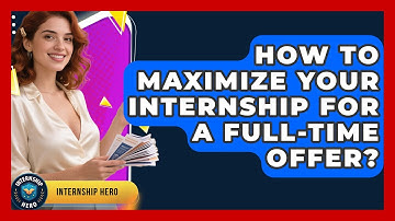 How To Maximize Your Internship For A Full-Time Offer? - Internship Hero