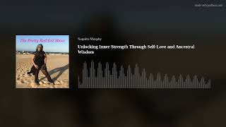Unlocking Inner Strength Through Self-Love and Ancestral Wisdom