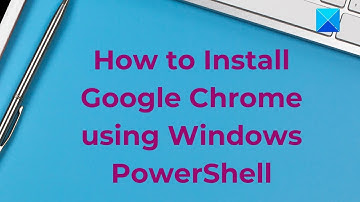 How to Install Google Chrome using Windows PowerShell