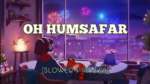 OH HUMSAFAR [SLOWED + REVERB] - NEHA KAKKAR || TONY KAKKAR | SLOWARD KING