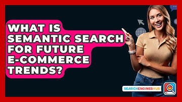 What Is Semantic Search For Future E-commerce Trends? - SearchEnginesHub.com