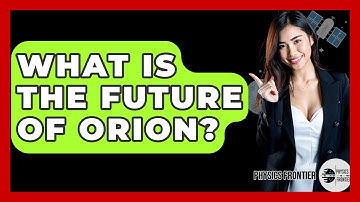 What Is The Future Of Orion? - Physics Frontier