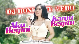 DJ AKU BEGINI KAMU BEGITU || FULL BASS REMIX - DJ DONKY ft. Vero
