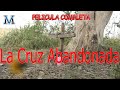 LA CRUZ ABANDONADA ( pelicula mexicana completa )