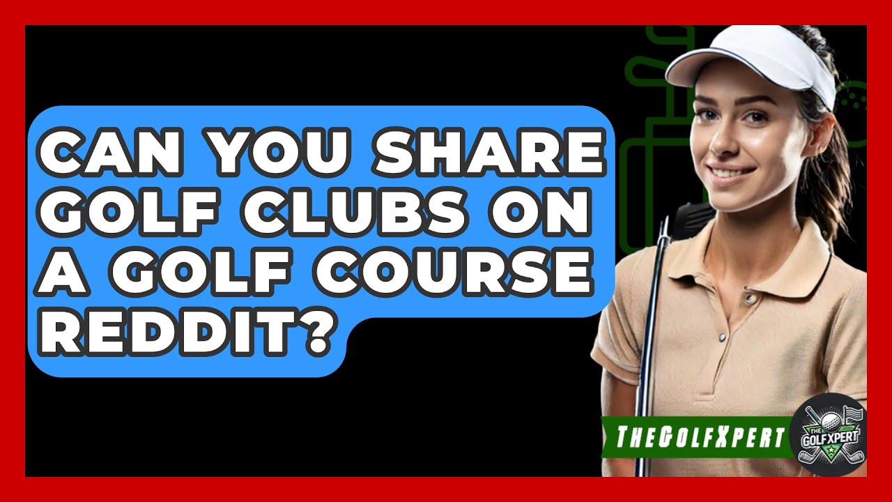 Can You Share Golf Clubs On A Golf Course Reddit? - The Golf Xpert