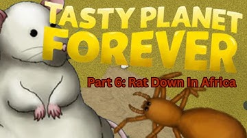 TASTY PLANET FOREVER IS HERE ONCE AGAIN!!!!! - Part 6: Rat Down In Africa