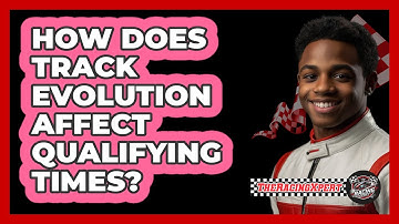 How Does Track Evolution Affect Qualifying Times? - The Racing Xpert
