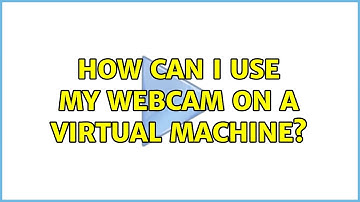 How can I use my WebCam on a virtual machine?