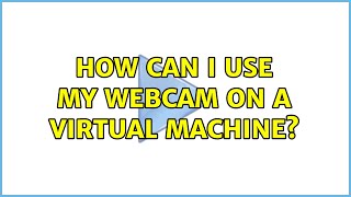 How can I use my WebCam on a virtual machine?