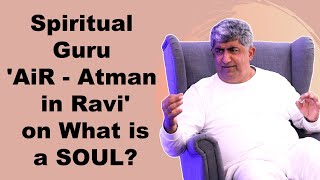 Spiritual Guru 'AiR' talks on 'What is a SOUL?'