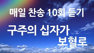 은혜의 단비 매일찬송 10회듣기 250 구주의 십자가 보혈로