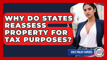 Why Do States Reassess Property For Tax Purposes? - State Policy Experts