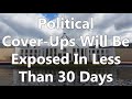 Political Cover Ups Will Be Exposed In Less Than 30 Days!