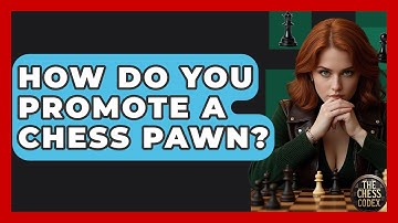 How Do You Promote A Chess Pawn? - The Chess Codex