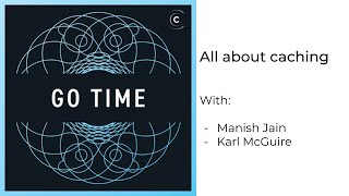 Go Time #103: All about caching (podcast)
