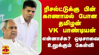 ரிசல்ட்டுக்கு பின் காணாமல் போன VK பாண்டியன்.. என்னாச்சு? ஒடிசாவே குழப்பத்தில்