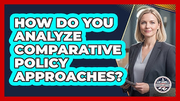 How Do You Analyze Comparative Policy Approaches?
