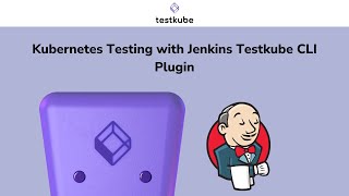 Kubernetes Testing with Jenkins Testkube CLI Plugin