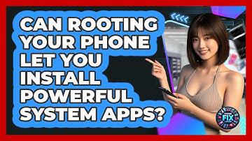 Can Rooting Your Phone Let You Install Powerful System Apps? - Phone Fix and Features