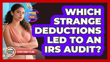 Which Strange Deductions Led To An IRS Audit? - Latino Family Filing